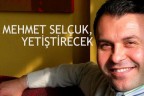 MEHMET SELÇUK, YETİŞTİRECEK