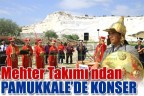 MEHTER TAKIMI’NDAN PAMUKKALE’DE KONSER