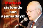 “Merkezi sistemde son aşamadayız”