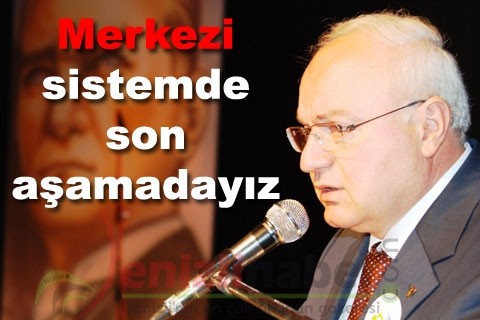 “Merkezi sistemde son aşamadayız”
