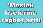 “Meslek liselerine rağbet arttı”