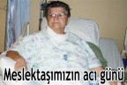 Meslektaşımızın acı günü