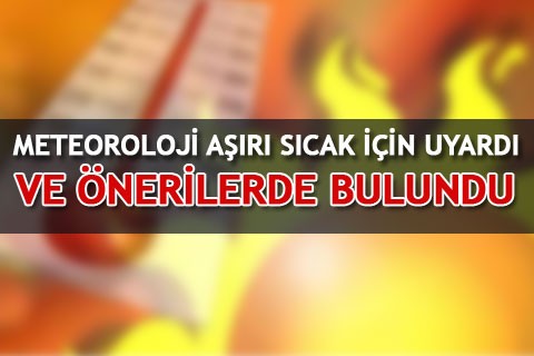 METEOROLOJİ AŞIRI SICAK İÇİN UYARDI VE ÖNERİLERDE BULUNDU