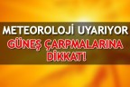 METEOROLOJİ UYARIYOR GÜNEŞ ÇARPMALARINA DİKKAT!