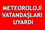 METEOROLOJİ VATANDAŞLARI UYARDI