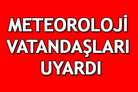METEOROLOJİ VATANDAŞLARI UYARDI
