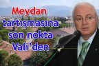 Meydan tartışmasına son nokta Vali’den