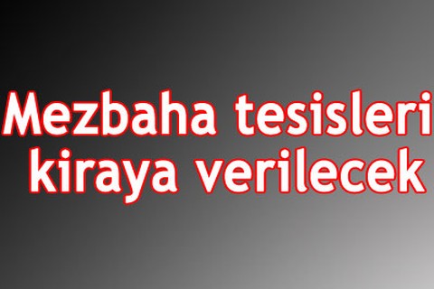 Mezbaha tesisleri kiraya verilecek