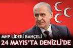 MHP LİDERİ BAHÇELİ, 24 MAYIS’TA DENİZLİ’DE