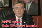 MHP’li Ayhan, Deha TV’de sert konuştu
