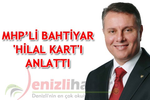 MHP’Lİ BAHTİYAR ‘HİLAL KART’I ANLATTI