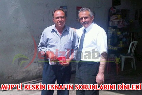 MHP’Lİ KESKİN ESNAFIN SORUNLARINI DİNLEDİ