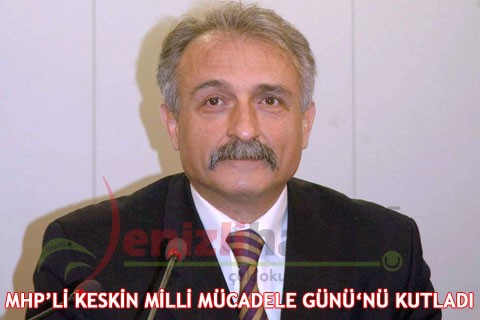 MHP’Lİ KESKİN MİLLİ MÜCADELE GÜNÜ’NÜ KUTLADI