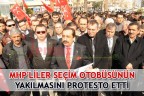 MHP’LİLER SEÇİM OTOBÜSÜNÜN YAKILMASINI PROTESTO ETTİ