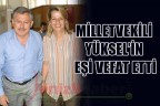 MİLLETVEKİLİ YÜKSEL’İN EŞİ VEFAT ETTİ