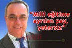 “Milli eğitime ayrılan pay, yetersiz”