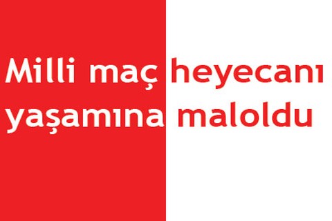 Milli maç heyecanı yaşamına maloldu