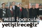 “Milli sporcular yetiştireceğiz”