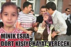 MİNİK ESRA DÖRT KİŞİYE HAYAT VERECEK
