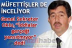 MÜFETTİŞLER DE İNCELİYOR