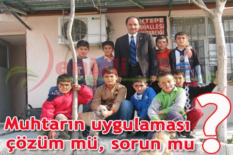 Muhtarın uygulaması çözüm mü, sorun mu?