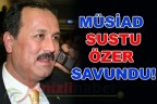 MÜSİAD SUSTU ÖZER SAVUNDU!