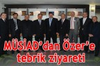 MÜSİAD’dan Özer’e tebrik ziyareti