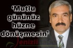 “Mutlu gününüz hüzne dönüşmesin”