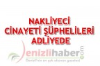 NAKLİYECİ CİNAYETİ ŞÜPHELİLERİ ADLİYEDE