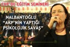 NALBANTOĞLU “AKP’NİN YAPTIĞI PSİKOLOJİK SAVAŞ”