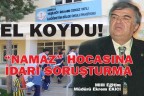 NAMAZ HOCASINA İDARİ SORUŞTURMA