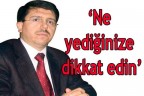 “Ne yediğinize dikkat edin”