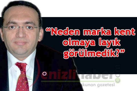 “Neden marka kent olmaya layık görülmedik?”
