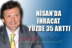 NİSAN’DA İHRACAT YÜZDE 35 ARTTI