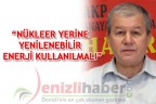 “NÜKLEER YERİNE YENİLENEBİLİR ENERJİ KULLANILMALI”