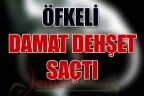 Öfkeli damat dehşet saçtı