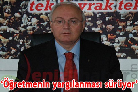 “Öğretmenin yargılanması sürüyor”