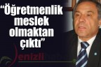 “Öğretmenlik meslek olmaktan çıktı”