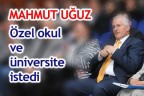 Oğuz, özel okul ve üniversite istedi