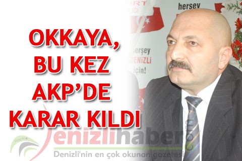 OKKAYA, BU KEZ AKP’DE KARAR KILDI