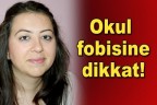 Okul fobisine dikkat!