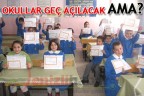 OKULLAR GEÇ AÇILACAK AMA…