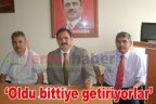 “Oldu bittiye getiriyorlar”