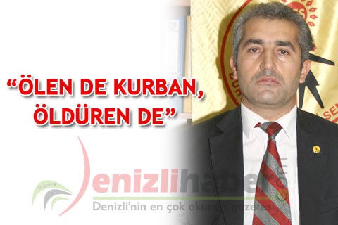“ÖLEN DE KURBAN, ÖLDÜREN DE”