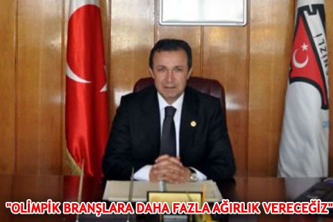 OLİMPİK BRANŞLARA DAHA FAZLA AĞIRLIK VERECEĞİZ