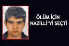 ÖLÜM İÇİN NAZİLLİ’Yİ SEÇTİ