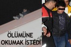 ÖLÜMÜNE OKUMAK İSTEDİ