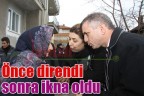 Önce direndi sonra ikna oldu