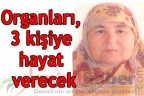 Organları, 3 kişiye hayat verecek