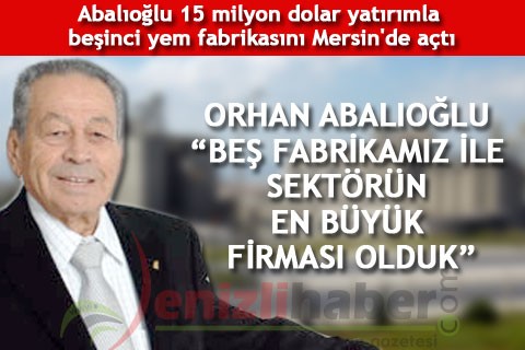 ORHAN ABALIOĞLU “BEŞ FABRİKAMIZ İLE SEKTÖRÜN EN BÜYÜK FİRMASI OLDUK”